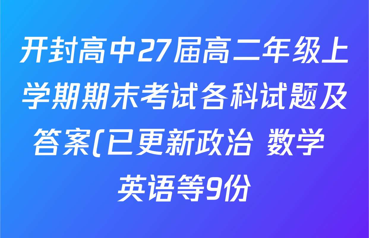 开封高中27届高二年级上学期期末考试各科试题及答案(已更新政治 数学 英语等9份) 开封高中27届高二年级上学期期末考试各科试题及答案(已更新政治 数学 英语等9份)